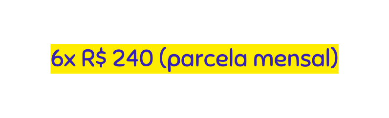 6x R 240 parcela mensal